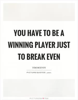 You have to be a winning player just to break even Picture Quote #1