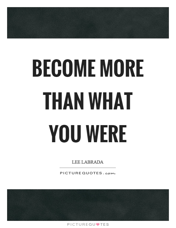 Become more than what you were Picture Quote #1