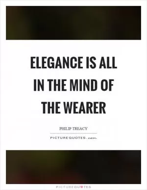 Elegance is all in the mind of the wearer Picture Quote #1