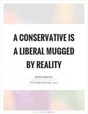 A conservative is a liberal mugged by reality Picture Quote #1