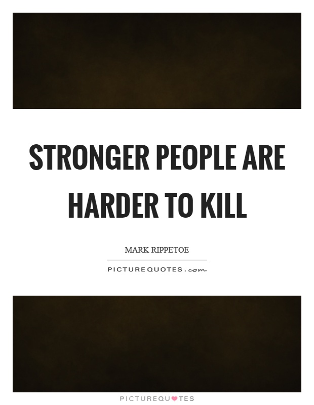 Stronger people are harder to kill Picture Quote #1