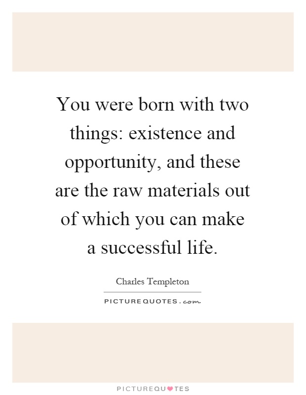 You were born with two things: existence and opportunity, and these are the raw materials out of which you can make a successful life Picture Quote #1