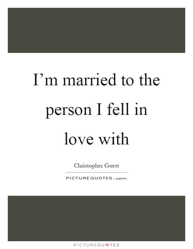 I’m married to the person I fell in love with Picture Quote #1