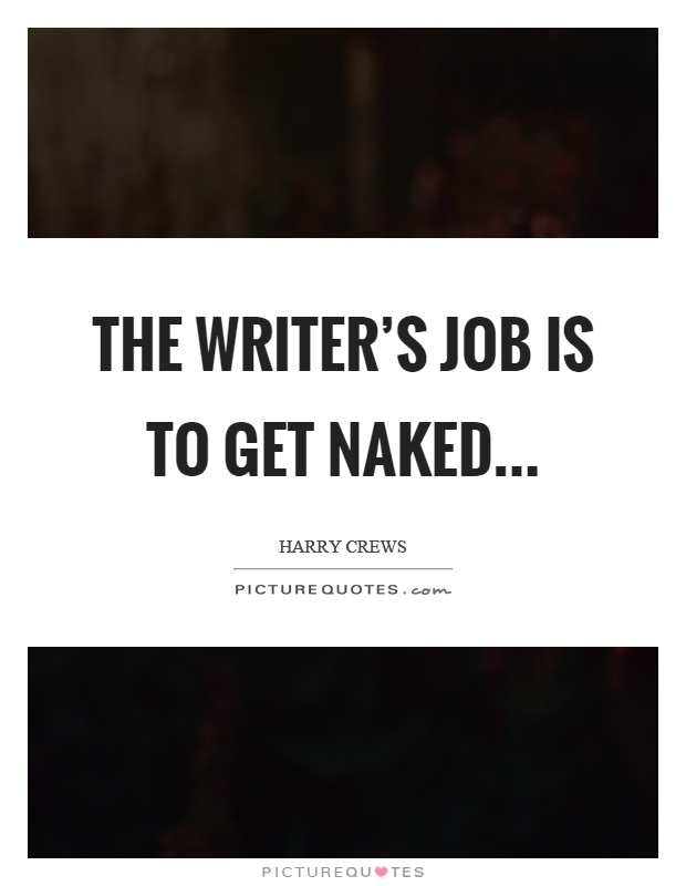 The writer's job is to get naked Picture Quote #1