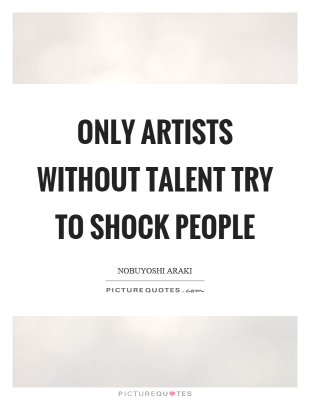 Only artists without talent try to shock people Picture Quote #1