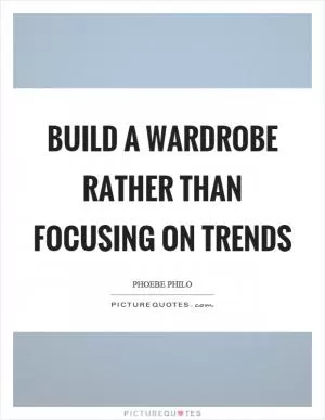 Build a wardrobe rather than focusing on trends Picture Quote #1