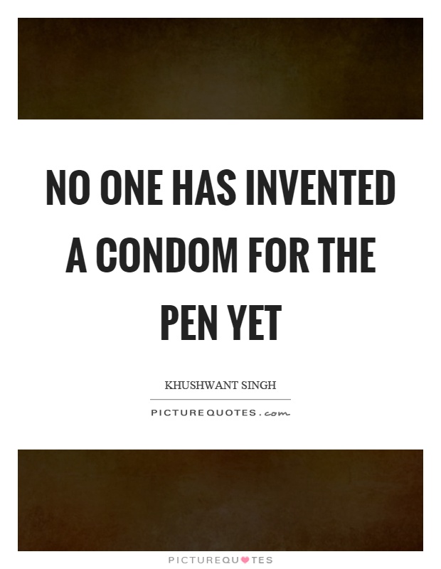 No one has invented a condom for the pen yet Picture Quote #1