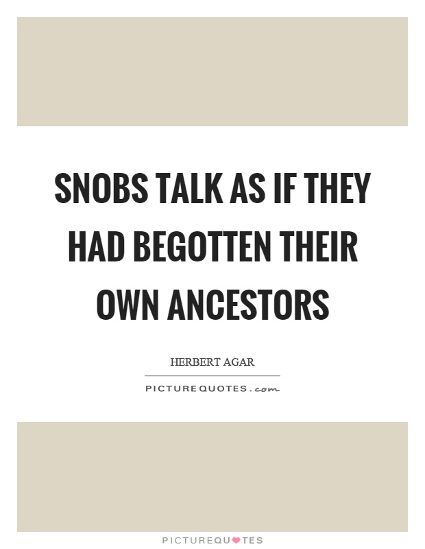 Snobs talk as if they had begotten their own ancestors Picture Quote #1
