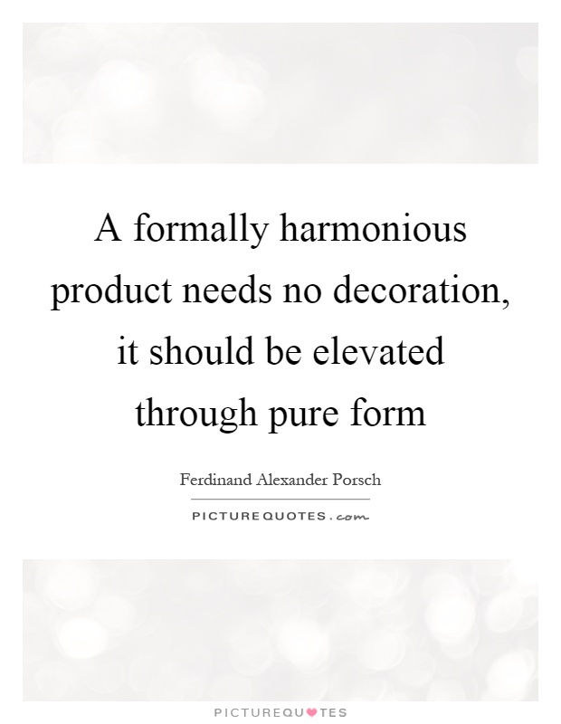 A formally harmonious product needs no decoration, it should be elevated through pure form Picture Quote #1