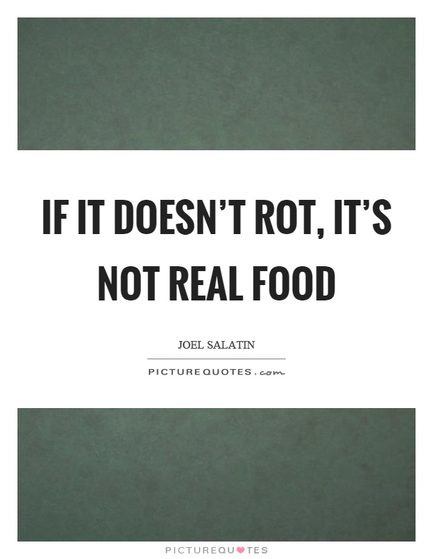 If it doesn't rot, it's not real food Picture Quote #1