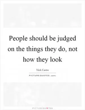 People should be judged on the things they do, not how they look Picture Quote #1