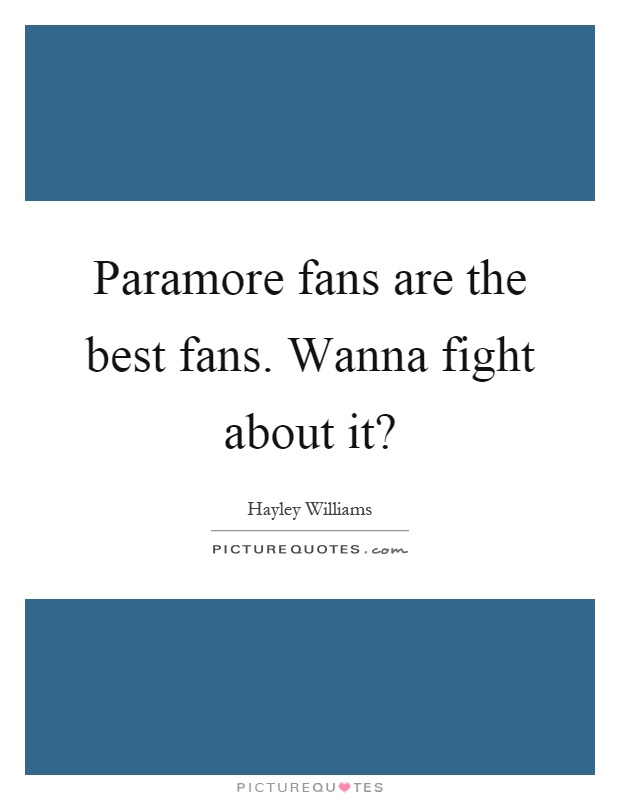 Paramore fans are the best fans. Wanna fight about it? Picture Quote #1
