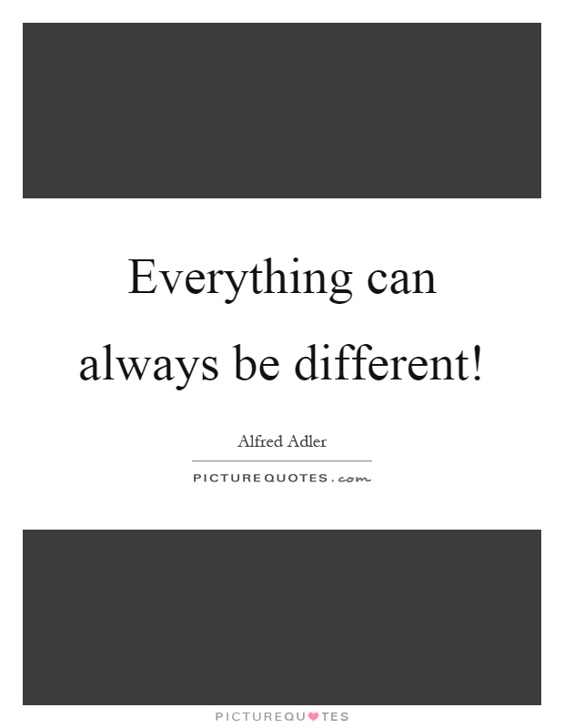 Everything can always be different! Picture Quote #1