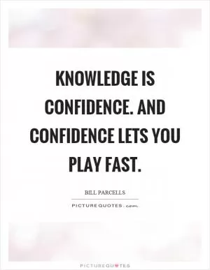 Knowledge is confidence. And confidence lets you play fast Picture Quote #1