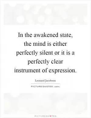 In the awakened state, the mind is either perfectly silent or it is a perfectly clear instrument of expression Picture Quote #1