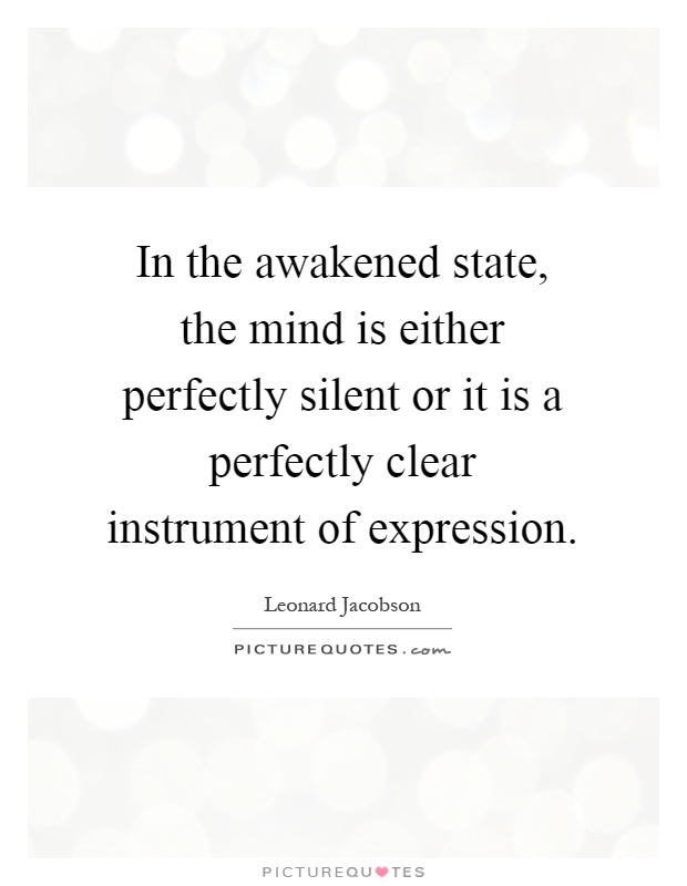 In the awakened state, the mind is either perfectly silent or it is a perfectly clear instrument of expression Picture Quote #1