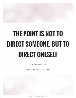 The point is not to direct someone, but to direct oneself Picture Quote #1