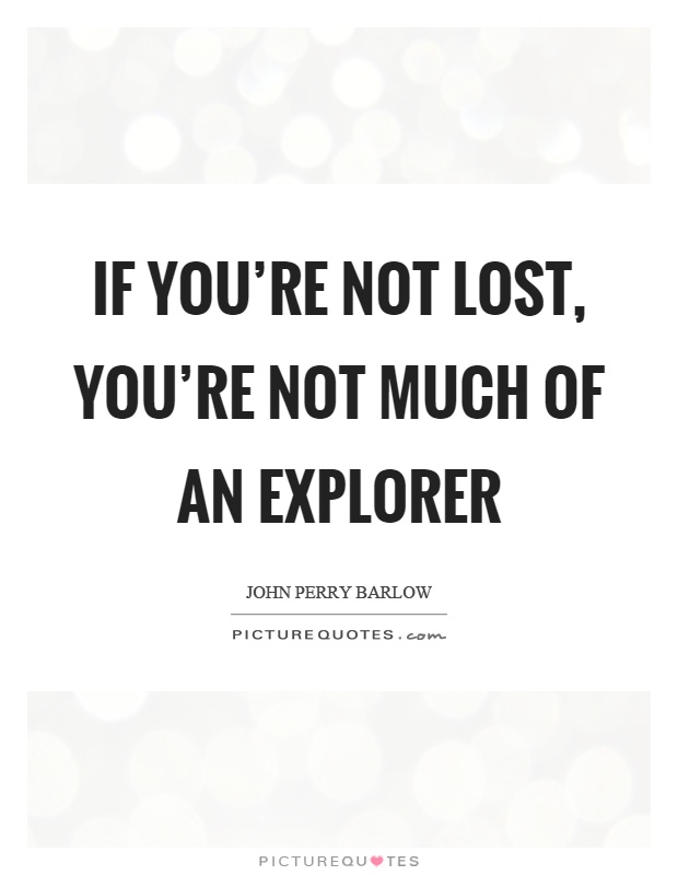 If you're not lost, you're not much of an explorer Picture Quote #1