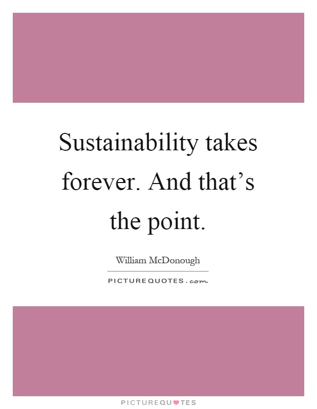 Sustainability takes forever. And that's the point Picture Quote #1