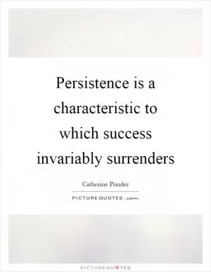 Persistence is a characteristic to which success invariably surrenders Picture Quote #1