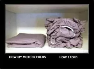How my mother folds. How I fold Picture Quote #1