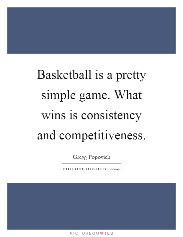 Basketball is a pretty simple game. What wins is consistency and competitiveness Picture Quote #1