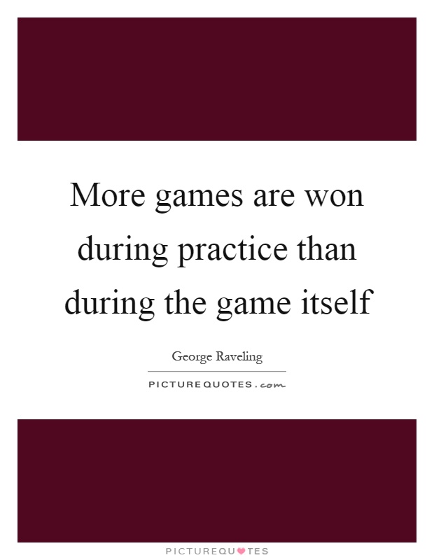 More games are won during practice than during the game itself Picture Quote #1