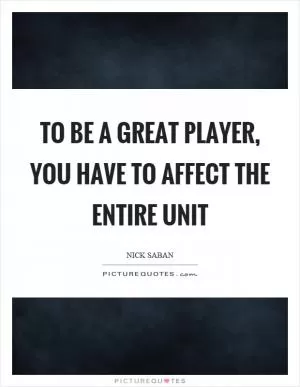 To be a great player, you have to affect the entire unit Picture Quote #1