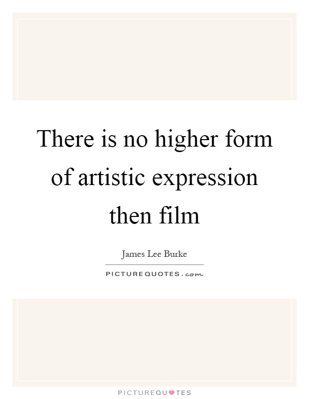 There is no higher form of artistic expression then film Picture Quote #1