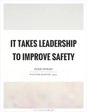 It takes leadership to improve safety Picture Quote #1