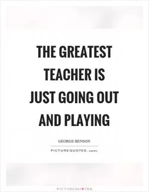 The greatest teacher is just going out and playing Picture Quote #1