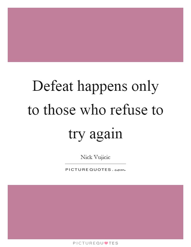 Defeat happens only to those who refuse to try again Picture Quote #1