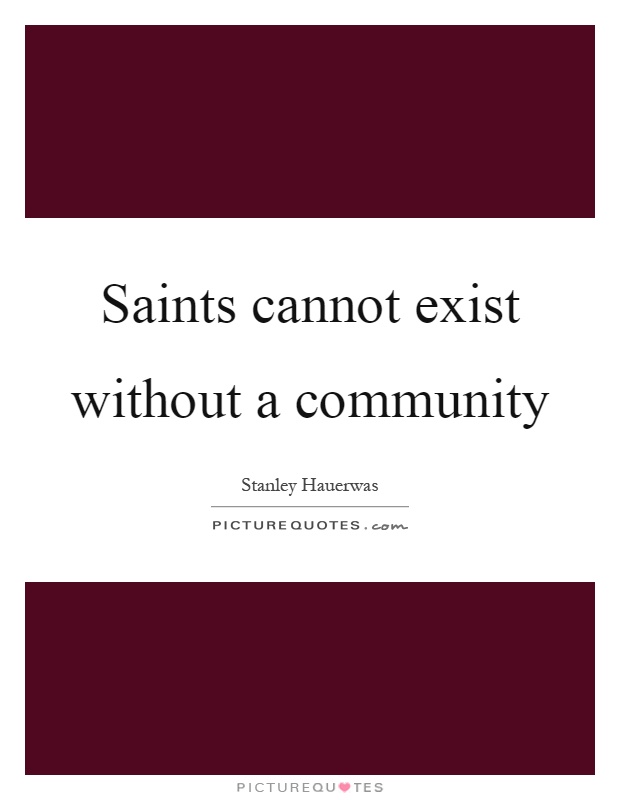 Saints cannot exist without a community Picture Quote #1