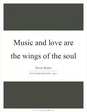 Music and love are the wings of the soul Picture Quote #1