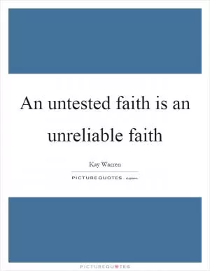 An untested faith is an unreliable faith Picture Quote #1