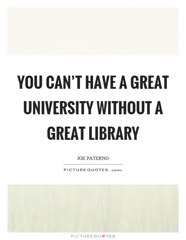 You can't have a great university without a great library Picture Quote #1