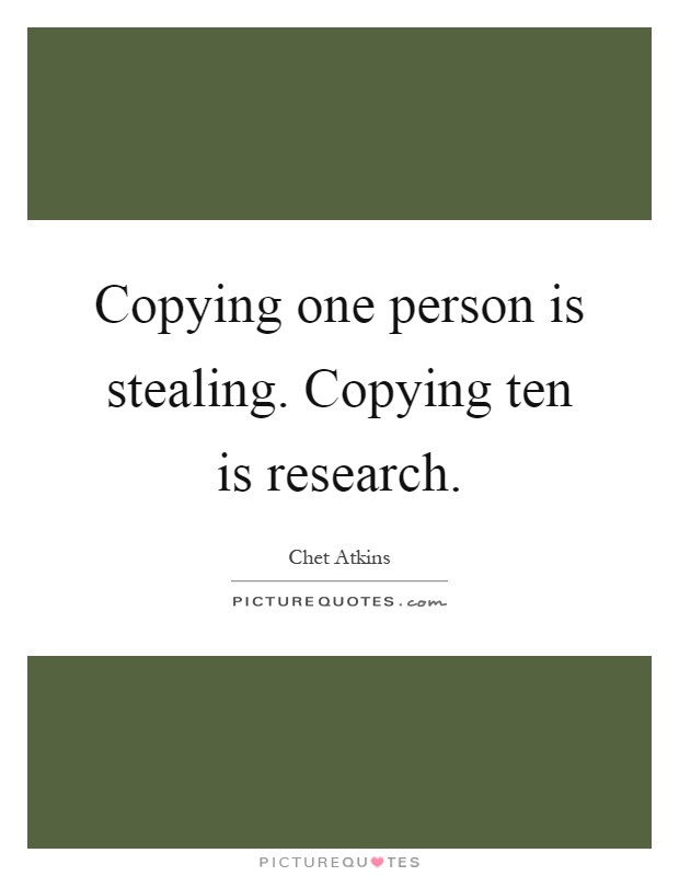 Copying one person is stealing. Copying ten is research Picture Quote #1