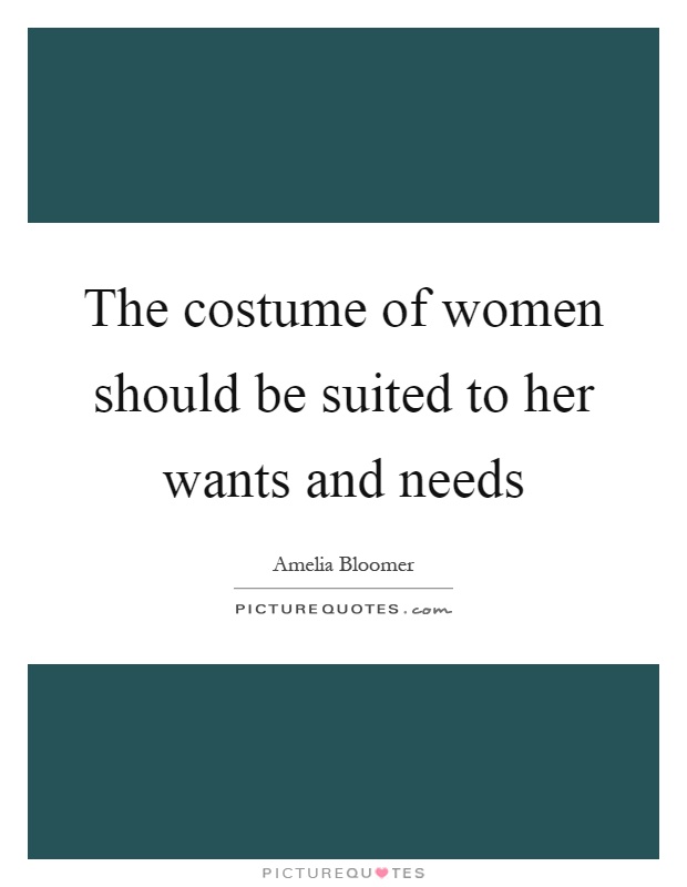 The costume of women should be suited to her wants and needs Picture Quote #1