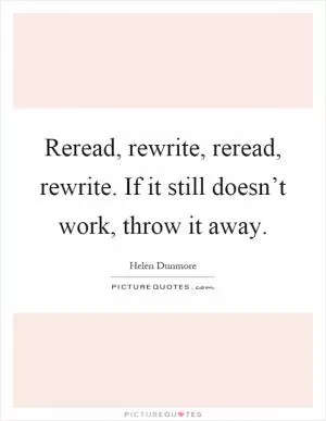 Reread, rewrite, reread, rewrite. If it still doesn’t work, throw it away Picture Quote #1