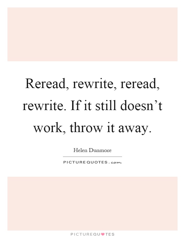 Reread, rewrite, reread, rewrite. If it still doesn't work, throw it away Picture Quote #1