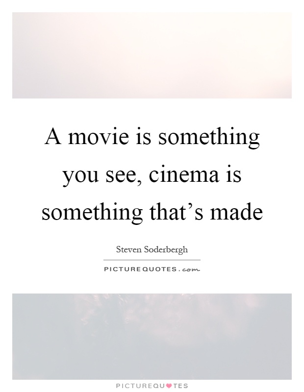 A movie is something you see, cinema is something that's made Picture Quote #1