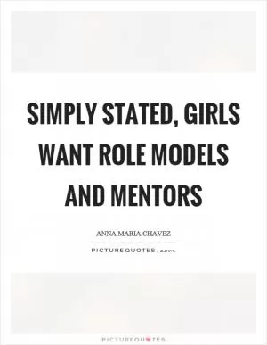 Simply stated, girls want role models and mentors Picture Quote #1