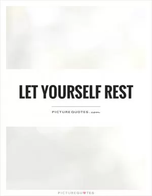 Let yourself rest Picture Quote #1