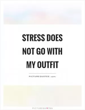 Stress does not go with my outfit Picture Quote #1