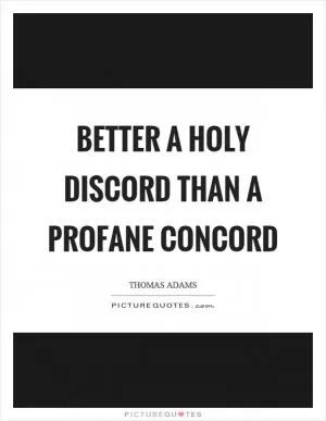 Better a holy discord than a profane concord Picture Quote #1