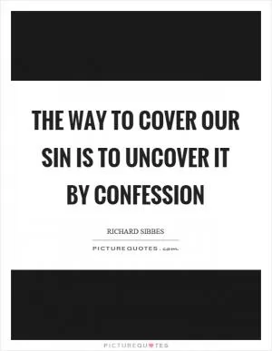 The way to cover our sin is to uncover it by confession Picture Quote #1