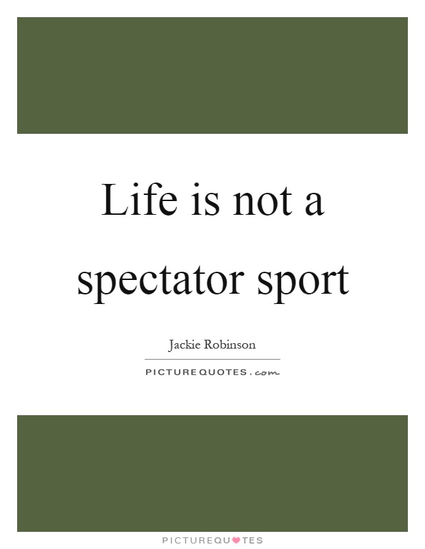 Life is not a spectator sport Picture Quote #1