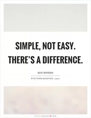 Simple, not easy. There’s a difference Picture Quote #1
