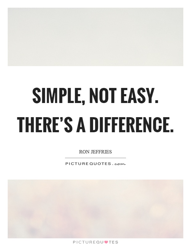 Simple, not easy. There's a difference Picture Quote #1