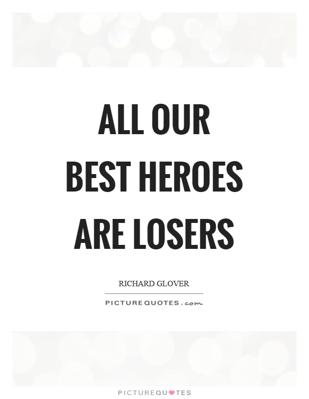 All our best heroes are losers Picture Quote #1